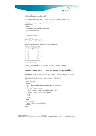 Function Example: running_total()

              在立建数函的加累个这                     。中数参到值传中时用调次每在要们我于在同不。上础基
                                         rno()

              CREATE FUNCTION running_total (IN adder INT)
              RETURNS INT
               BEGIN
               SET @running_total = @running_total + adder;
               RETURN @running_total;
               END;

              ：果结的后数函用调是面下
              mysql> SET @running_total = 0;//
              Query OK, 0 rows affected (0.01 sec)

              mysql> SELECT s1,running_total(s1),s2 FROM t ORDER BY s1;//
              +------+-------------------+------+
              | s1 | running_total(s1) | s2 |
              +------+-------------------+------+
              |    1|                    1|a      |
              |    2|                    3|b      |
              |    3|                    6|c      |
              |    4|                   10 | d     |
              |    5|                   15 | e     |
              +------+-------------------+------+
              5 rows in set (0.01 sec)

              running_total()在数函     ORDER BY    。植移被能不也准标不既写样这但，用调后成完
               Procedure Example: MyISAM "Foreign Key" insertion（ MyISAM外键插入）
                                                                （       外键插入）
                                                                        外键插入


              MyISAM    ：例下如。查检行进擎引程过储存入加辑逻个这将以可你是但，键外持支不擎引储存
              CREATE PROCEDURE fk_insert (p_fk INT, p_animal VARCHAR(10))
              BEGIN
               DECLARE v INT;
               BEGIN
                 DECLARE EXIT HANDLER FOR SQLEXCEPTION, NOT FOUND
                 SET v = 0;
                 IF p_fk IS NOT NULL THEN
                   SELECT 1 INTO v FROM tpk WHERE cpk = p_fk LIMIT 1;
                   INSERT INTO tfk VALUES (p_fk, p_animal);
                 ELSE
                   SET v = 1;
                 END IF;
               END;
               IF v <> 1 THEN
                 DROP TABLE `The insertion failed`;
               END IF;
              END;




Copyright 2005, MySQL AB                     页 第 50
信来请误错有如                              对您谢感时同，读阅和持支的您谢谢，
                chenpengyi_007@163.com                           MySQL 注关的业事   息信些这留保时载转请
 