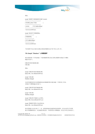 ：如例
              mysql> SHOW VARIABLES LIKE 'version';
              +---------------+-------------------+
              | Variable_name | Value                |
              +---------------+-------------------+
              | version        | 5.0.3-alpha-debug |
              +---------------+-------------------+
              1 row in set (0.00 sec)

              mysql> SELECT VERSION();
              +-------------------+
              | VERSION()             |
              +-------------------+
              | 5.0.3-alpha-debug |
              +-------------------+
              1 row in set (0.00 sec)



              字数见看当              。作工常正上端户客个这在够能程过储存认确以可就后
                           '5.0.x'


               The Sample "Database" 示例数据库
                                     示例数据库


              的骤步个这现实库据数认默为定设后然库据数的新个一建创是事件一第的做要在现
              SQL                          ：下如句语
              CREATE DATABASE db5;
              USE db5;

              ：如例
              mysql> CREATE DATABASE db5;
              Query OK, 1 row affected (0.00 sec)

              mysql> USE db5;
              Database changed

              。表作工的单简个一建创们我后然库据数的际实的据数要重有用使免避要里这在
                                SQL：下如句语 的骤步个这现实
              mysql> CREATE DATABASE db5;
              Query OK, 1 row affected (0.01 sec)

              mysql> USE db5;
              Database changed

              mysql> CREATE TABLE t (s1 INT);
              Query OK, 0 rows affected (0.01 sec)

              mysql> INSERT INTO t VALUES (5);
              Query OK, 1 row affected (0.00 sec)

                要需不并里这在为因，单简的表持保要我是因原的做样这。列一了入插中表在只我现发会你
              。了杂复够经已身本它为因，表据数的大用使要需不，程过储存授教是而，巧技的据数询查示展
Copyright 2005, MySQL AB                      页 第   6
信来请误错有如         chenpengyi_007@163.com对您谢感时同，读阅和持支的您谢谢，       注关的业事
                                                          MySQL       息信些这留保时载转请
 