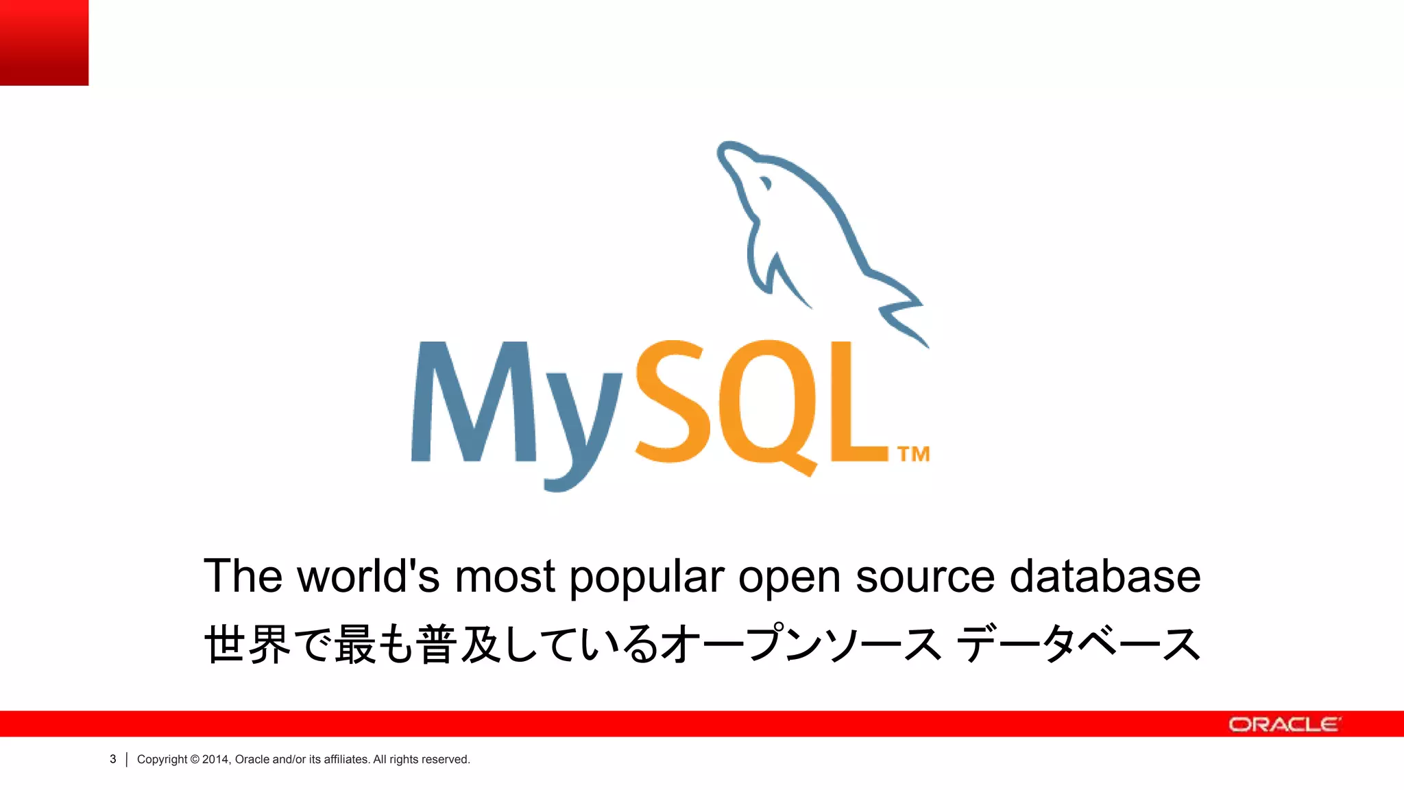 3 Copyright © 2014, Oracle and/or its affiliates. All rights reserved.
The world's most popular open source database
世界で最も普及しているオープンソース データベース
 