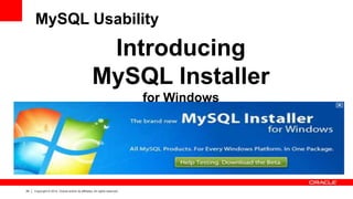 24 Copyright © 2014, Oracle and/or its affiliates. All rights reserved.
MySQL Usability
Introducing
MySQL Installer
for Windows
 