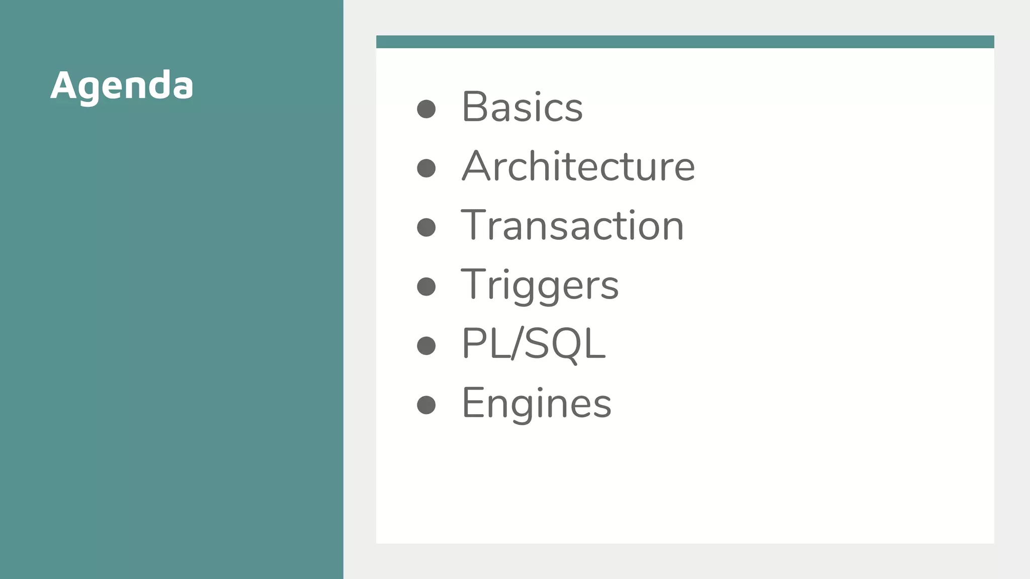 Agenda
● Basics
● Architecture
● Transaction
● Triggers
● PL/SQL
● Engines
 