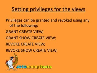 Setting privileges for the viewsPrivileges can be granted and revoked using any of the following:GRANT CREATE VIEW;GRANT SHOW CREATE VIEW;REVOKE CREATE VIEW;REVOKE SHOW CREATE VIEW;