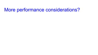 More performance considerations?
 
