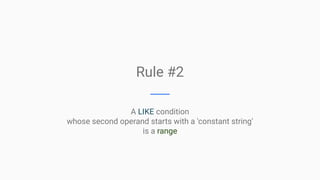 Rule #2
A LIKE condition
whose second operand starts with a 'constant string'
is a range
 