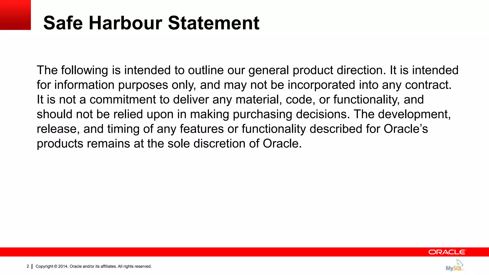 Copyright © 2014, Oracle and/or its affiliates. All rights reserved.2
Safe Harbour Statement
The following is intended to outline our general product direction. It is intended
for information purposes only, and may not be incorporated into any contract.
It is not a commitment to deliver any material, code, or functionality, and
should not be relied upon in making purchasing decisions. The development,
release, and timing of any features or functionality described for Oracle‟s
products remains at the sole discretion of Oracle.
 