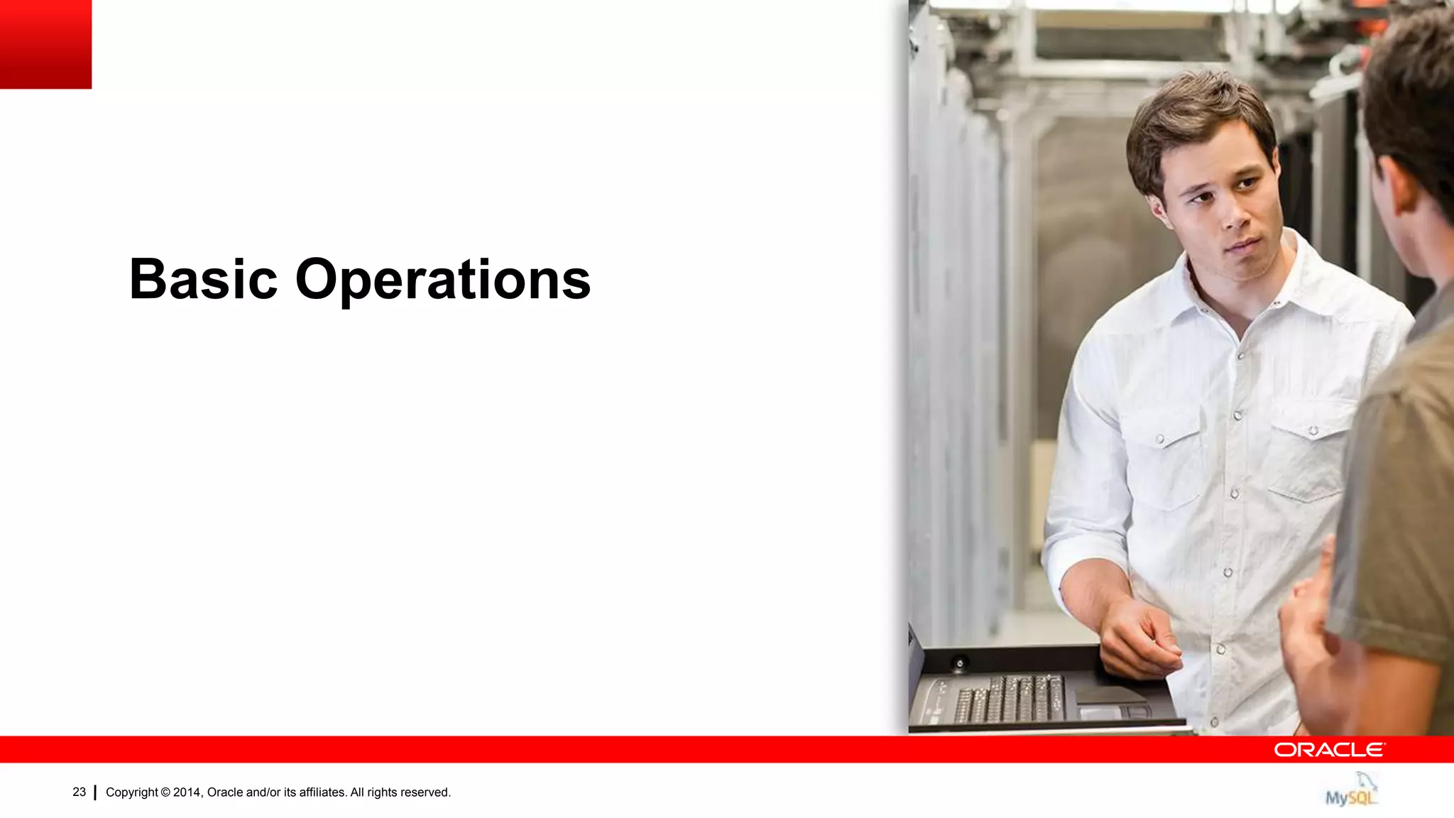 Copyright © 2014, Oracle and/or its affiliates. All rights reserved.23
Basic Operations
 