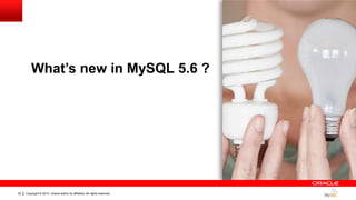 Copyright © 2014, Oracle and/or its affiliates. All rights reserved.32
What‟s new in MySQL 5.6 ?
 