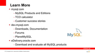 Copyright © 2014, Oracle and/or its affiliates. All rights reserved.67
 mysql.com
- MySQL Products and Editions
- TCO calculator
- Customer success stories
 dev.mysql.com
- Downloads, Documentation
- Forums
- PlanetMySQL
 eDelivery.oracle.com
- Download and evaluate all MySQL products
Learn More
 