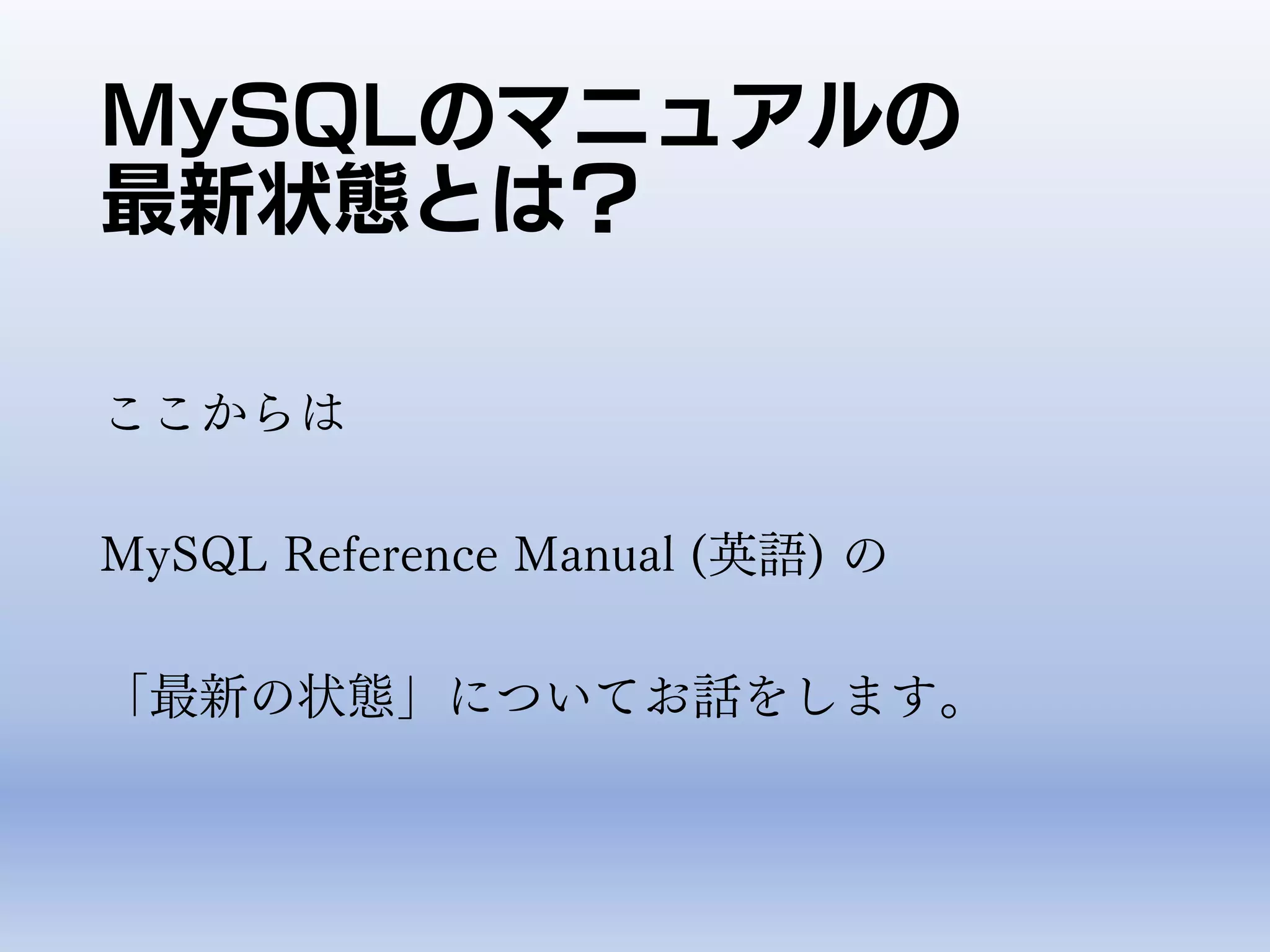 MySQLのマニュアルの
最新状態とは？
ここからは
MySQL Reference Manual (英語) の
「最新の状態」についてお話をします。
 