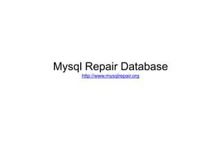 Mysql Repair Databasehttp://www.mysqlrepair.org 