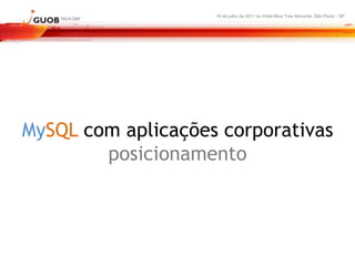 16 de julho de 2011 no Hotel Blue Tree Morumbi, São Paulo - SP




MySQL com aplicações corporativas
        posicionamento
 