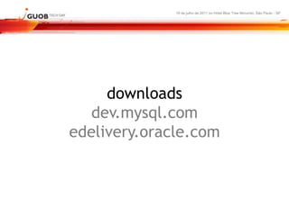 16 de julho de 2011 no Hotel Blue Tree Morumbi, São Paulo - SP




     downloads
   dev.mysql.com
edelivery.oracle.com
 