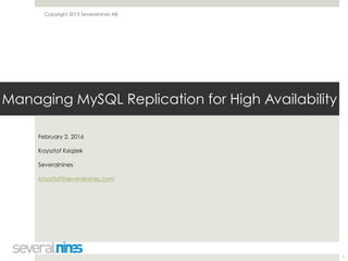 Copyright 2015 Severalnines AB
Managing MySQL Replication for High Availability
February 2, 2016
Krzysztof Książek
Severalnines
krzysztof@severalnines.com
1
 