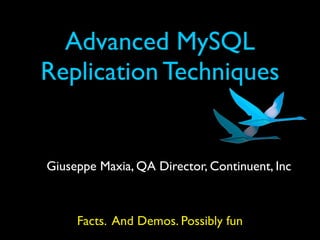 Advanced MySQL
Replication Techniques


Giuseppe Maxia, QA Director, Continuent, Inc



     Facts. And Demos. Possibly fun
 