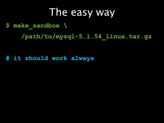 The easy way
$ make_sandbox 
    /path/to/mysql-5.1.54_linux.tar.gz


# it should work always
 