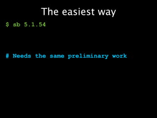The easiest way
$ sb 5.1.54




# Needs the same preliminary work
 