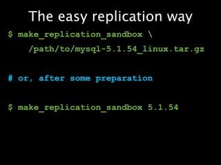 The easy replication way
$ make_replication_sandbox 
    /path/to/mysql-5.1.54_linux.tar.gz


# or, after some preparation


$ make_replication_sandbox 5.1.54
 