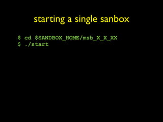 starting a single sanbox
$ cd $SANDBOX_HOME/msb_X_X_XX
$ ./start
 