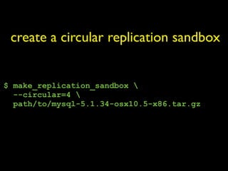 create a circular replication sandbox


$ make_replication_sandbox 
  --circular=4 
  path/to/mysql-5.1.34-osx10.5-x86.tar.gz
 