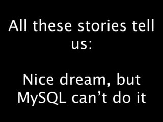 All these stories tell
         us:

 Nice dream, but
 MySQL can’t do it
 