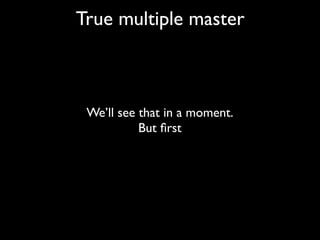 True multiple master



 We’ll see that in a moment.
           But ﬁrst
 
