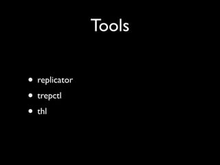 Tools

• replicator
• trepctl
• thl
 