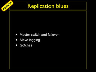 DA
AG
  EN              Replication blues



         •   Master switch and failover
         •   Slave lagging
         •   Gotchas
 