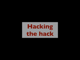 Hacking
the hack
 