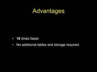 Advantages



• 10 times faster
• No additional tables and storage required
 