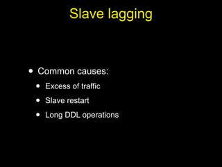 Slave lagging



• Common causes:
 •   Excess of traffic

 •   Slave restart

 •   Long DDL operations
 