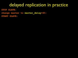 delayed replication in practice
STOP SLAVE;
change master to master_delay=60;
START SLAVE;
 