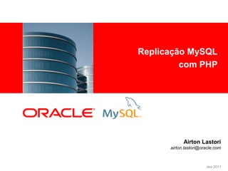 Replicação MySQL
<Insert Picture Here>
                                 com PHP




                                    Airton Lastori
                              airton.lastori@oracle.com



                                               dez-2011
 