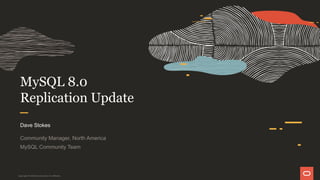 MySQL 8.0
Replication Update
Dave Stokes
Community Manager, North America
MySQL Community Team
Copyright © 2019 Oracle and/or its affiliates.
 