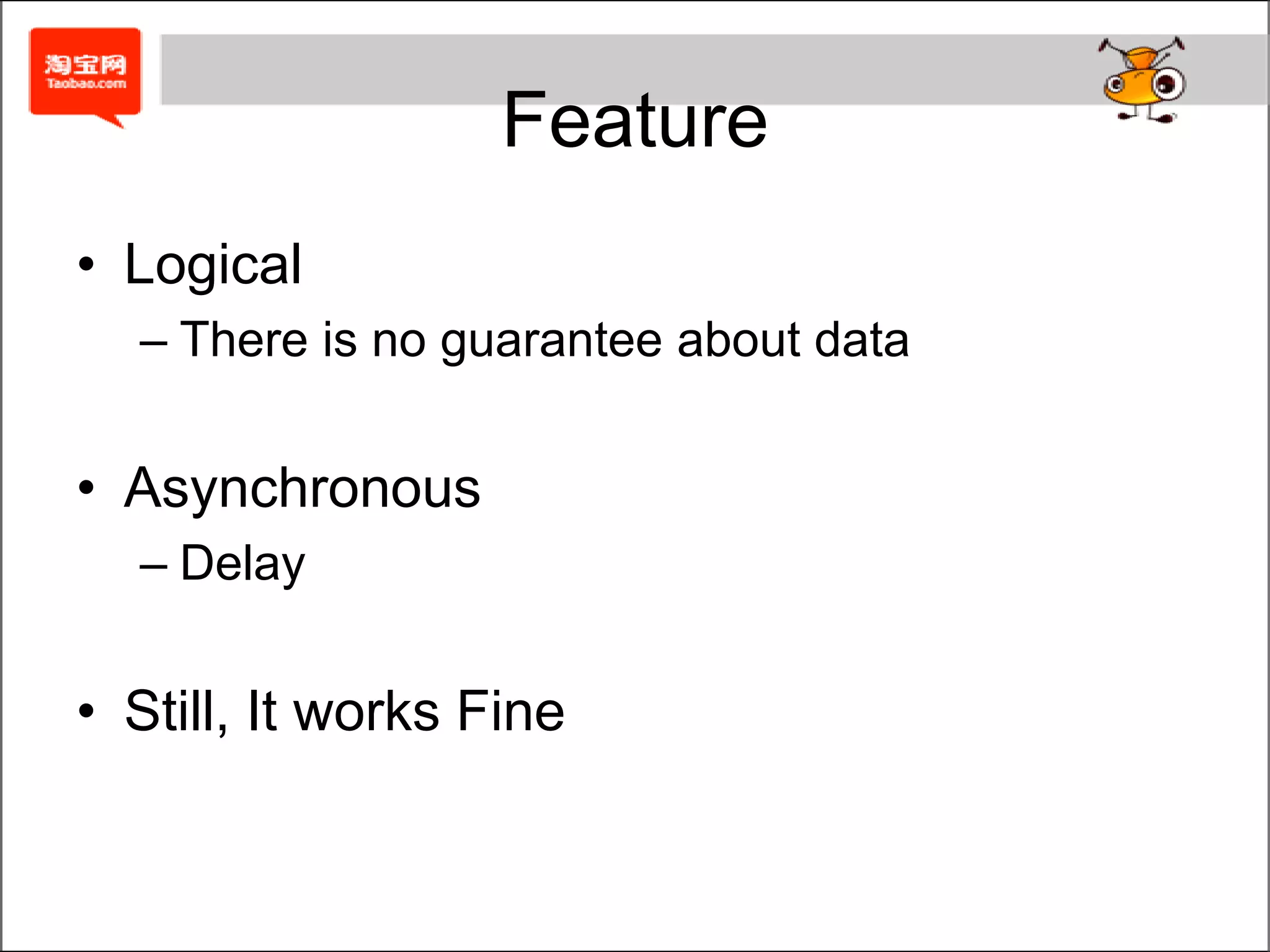 FeatureLogicalThere is no guarantee about dataAsynchronousDelayStill, It works Fine