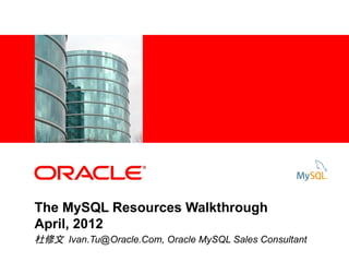 1




               <Insert Picture Here>




        The MySQL Resources Walkthrough
        April, 2012
        杜修文 Ivan.Tu@Oracle.Com, Oracle MySQL Sales Consultant
    CONFIDENTIAL – ORACLE HIGHLY RESTRICTED
 