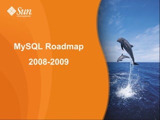 MySQL Roadmap
                  2008-2009




Copyright 2008 MySQL AB       The World’s Most Popular Open Source Database   1
 