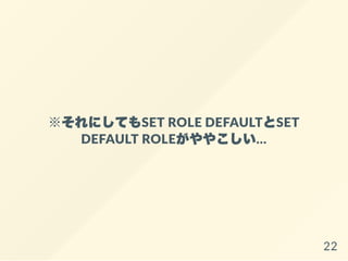 ˤƤSET ROLE DEFAULTSET
DEFAULT ROLE䤳
22
 
