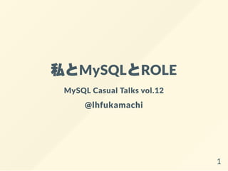 私とMySQLとROLE
MySQL Casual Talks vol.12
@lhfukamachi
1
 
