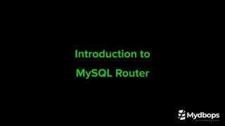 Introduction to
MySQL Router
 