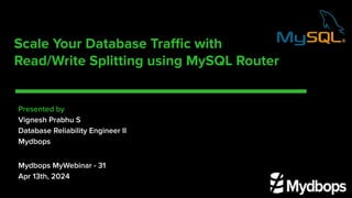 Scale Your Database Traﬃc with
Read/Write Splitting using MySQL Router
Presented by
Vignesh Prabhu S
Database Reliability ...