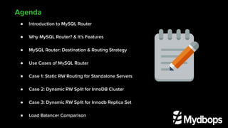 ● Introduction to MySQL Router
● Why MySQL Router? & It’s Features
● MySQL Router: Destination & Routing Strategy
● Use Ca...