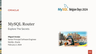 MySQL Router
Explore The Secrets
Miguel Araújo
Senior Principal Software Engineer
MySQL, Oracle
February 2, 2024
 