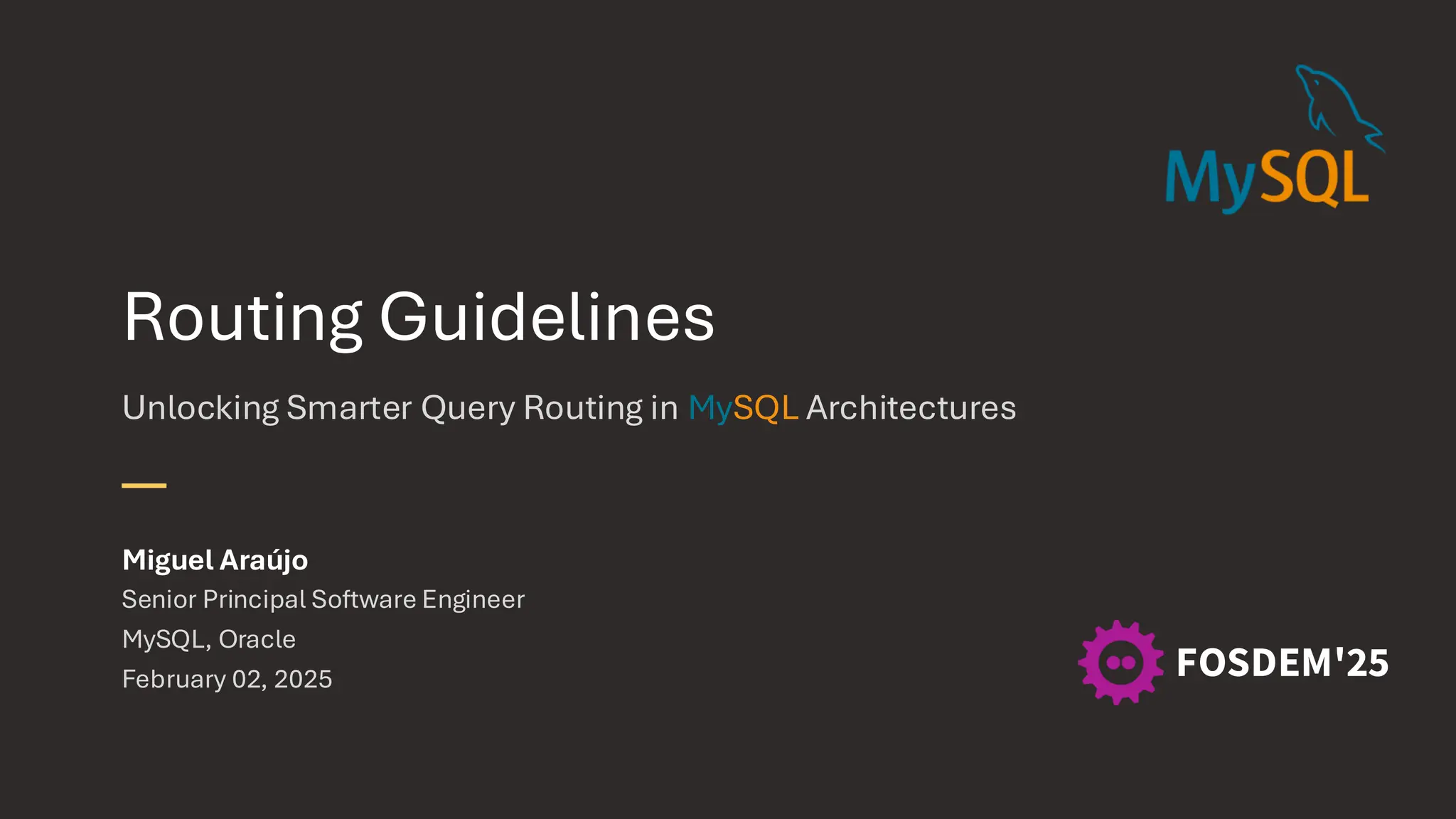Routing Guidelines Unlocking Smarter Query Routing in MySQL Architectures Miguel Araújo Senior Principal Software Engineer MySQL, Oracle February 02, 2025 FOSDEM'25 