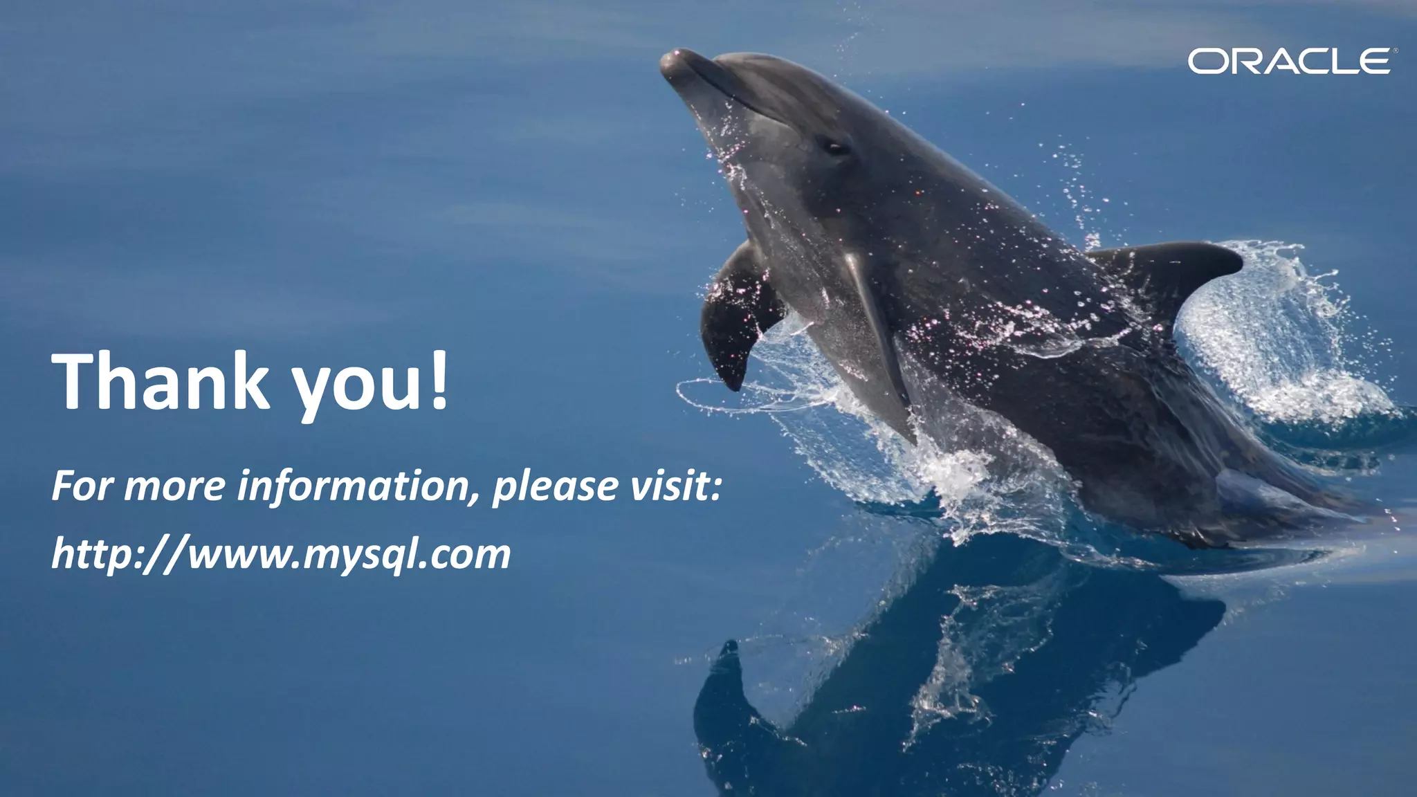 Copyright © 2016, Oracle and/or its affiliates. All rights reserved.
Thank you!
For more information, please visit:
http://www.mysql.com
 