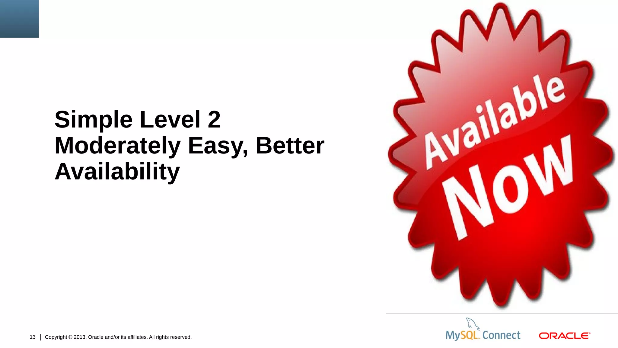 Simple Level 2
Moderately Easy, Better
Availability

13

Copyright © 2013, Oracle and/or its affiliates. All rights reserved.

Insert PicturePicture Here
Insert Here

 