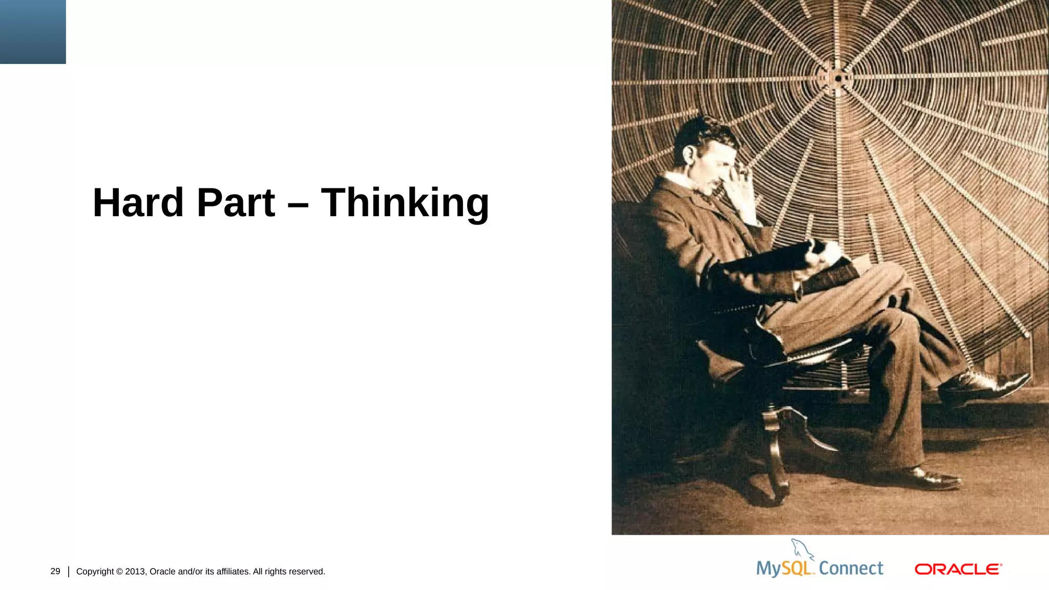 Hard Part – Thinking
Insert PicturePicture Here
Insert Here

29

Copyright © 2013, Oracle and/or its affiliates. All rights reserved.

 