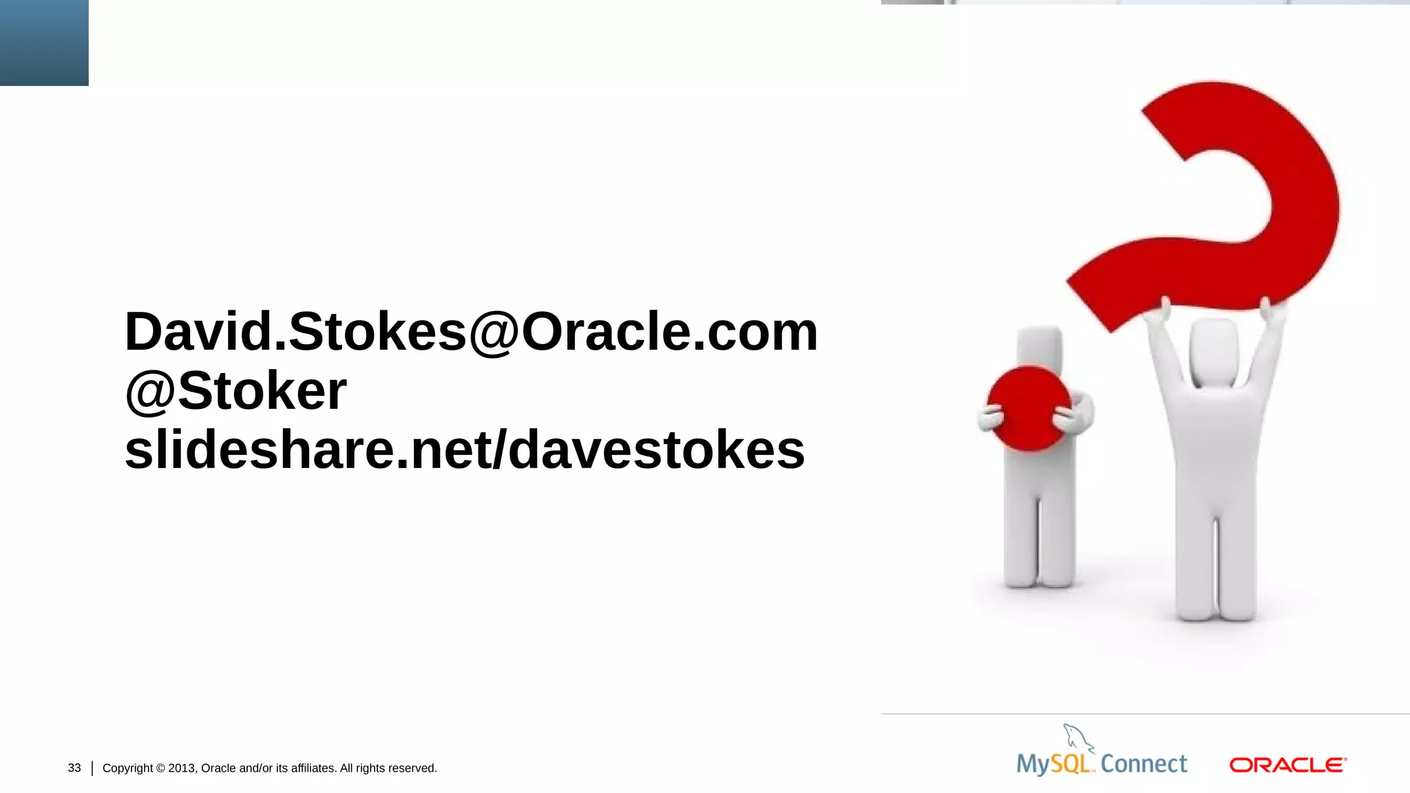 David.Stokes@Oracle.com
@Stoker
slideshare.net/davestokes

33

Copyright © 2013, Oracle and/or its affiliates. All rights reserved.

Insert PicturePicture Here
Insert Here

 