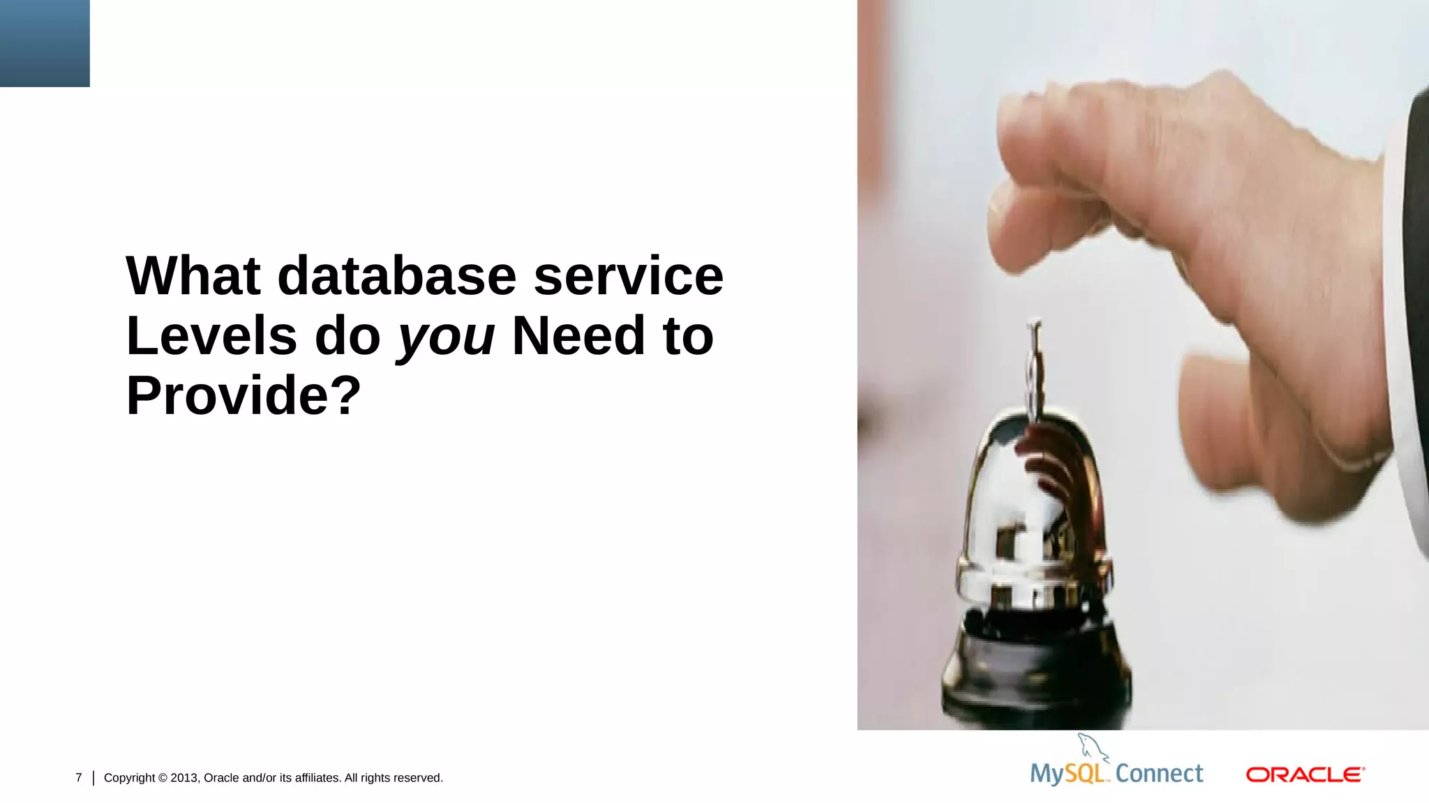 What database service
Levels do you Need to
Provide?

7

Copyright © 2013, Oracle and/or its affiliates. All rights reserved.

Insert PicturePicture Here
Insert Here

 