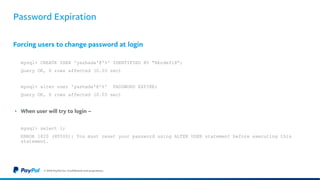 Password Expiration
Forcing users to change password at login
mysql> CREATE USER 'yashada'@'%' IDENTIFIED BY "Abcdef1@”;
Q...