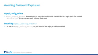 Avoiding Password Exposure
mysql_config_editor
• mysql_config_editor enables you to store authentication credentials in a ...